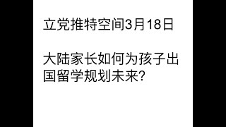 立党推特空间3月18日：大陆家长如何为孩子出国留学规划未来？