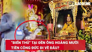 Từ vụ lùm xùm quản lý công đức tại đền ông Hoàng Mười: Tiền công đức sẽ đi về đâu? | BLĐ