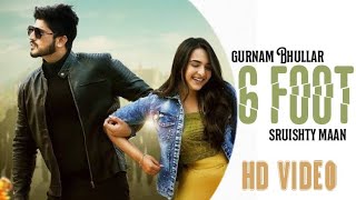 6 Foot HD Vidio | Gurnam Bhullar | Sruishty Maan | Desi Crew | Kaptaan | Latest Punjabi Song 2022