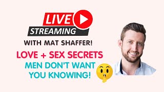Love + Sex Secrets Men Don't Want You Knowing! LIVE w/Mat Shaffer