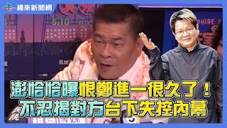 澎恰恰曝恨鄭進一很久了！不忍揭對方台下失控內幕 @videolandnews