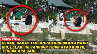 SEBAK, GARA2 TERLAMPAU RINDUKAN ARWAH IBU, LELAKI NI SANGGUP TIDUR ATAS KUBVR TENGOK APA JADI...