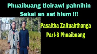 Phuaibuang rawlthar pahnih ten Sakei an sat hlum !! Pasaltha Zaituahthanga Part-8 Phiaibuang.