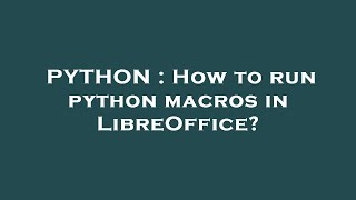 PYTHON : How to run python macros in LibreOffice?