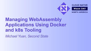 Managing WebAssembly Applications Using Docker and k8s Tooling - Michael Yuan, Second State