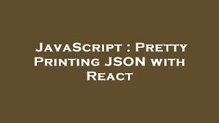 JavaScript : Pretty Printing JSON with React