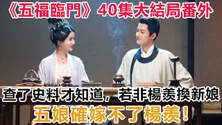 《五福臨門》40集大結局番外：查了史料才知道，若非楊羨換新娘，五娘確嫁不了楊羨！#五福臨門#倪虹洁#卢昱晓#王星越