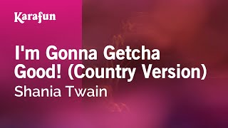 I'm Gonna Getcha Good! (Country Version) - Shania Twain | Karaoke Version | KaraFun