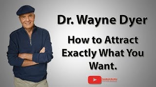 Dr  Wayne Dyer | How to Attract Exactly What You Want (Law of Attraction)