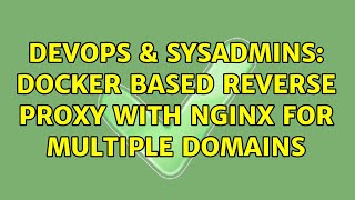 DevOps & SysAdmins: Docker based reverse proxy with NginX for multiple domains