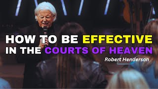 How to be Effective in the Courts of Heaven // Robert Henderson // Christ Church International