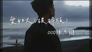 OOD陳思健 - 愛如火（破碎版） 『心在跳是愛情如烈火，你在笑瘋狂的人是我』 【動態歌詞/Lyrics Video】♪