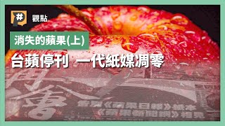 【#P觀點】消失的蘋果（上）台蘋停刊 一代紙媒凋零｜公視P# 新聞實驗室