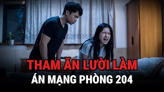 Tham Ăn Lười Làm - Án Mạng Phòng 204 - Kỳ Án Trung Quốc - Giải Mã Bí Ẩn