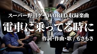 [スーパー野田ゲーWORLD収録楽曲] 電車に乗ってる時に [もさもさオリジナル曲]