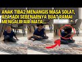 ANAK TIBA2 MENANGIS MASA SOLAT, APA JADI SEBENARNYA BUAT RAMAI MENGALIR AIR MATA...