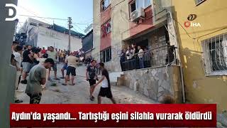 Aydın'da yaşandı... Tartıştığı eşini silahla vurarak öldürdü