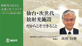 放射光で広がる未来のモノづくり　～「光イノベーション都市・仙台」の可能性～　③仙台・次世代放射光施設だからできること