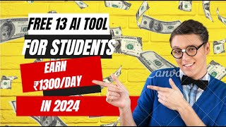 Best Free 13 AI tools for Students |  These AI Tools Will Make You RICH In 2024 | Earn ₹1300/day