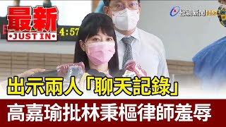 出示兩人「聊天記錄」 高嘉瑜批林秉樞律師羞辱【最新快訊】