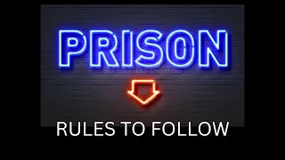 PRISON; RULES TO FOLLOW ONCE INSIDE