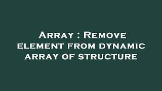 Array : Remove element from dynamic array of structure