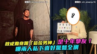 【小娛樂】秋成勳竟跟「這位男神」是十年摯友！ 曝兩人私下喜好驚豔全網