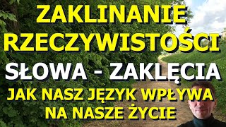 139. ZAKLINANIE RZECZYWISTOŚCI - SŁOWA ZAKLĘCIA - JAK NASZ JĘZYK WPŁYWA NA NASZE ŻYCIE