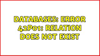 Databases: Error 42P01: relation does not exist (2 Solutions!!)