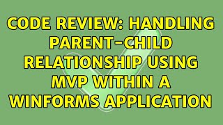 Code Review: Handling Parent-Child Relationship using MVP within a WinForms Application