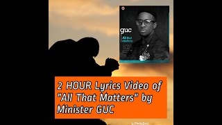 2 HOUR Lyrics Video of "All That Matters" by Minister GUC (Closed Captioned)