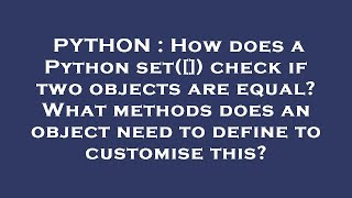 PYTHON : How does a Python set([]) check if two objects are equal? What methods does an object need
