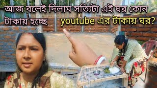 আজ বলেই দিলাম সত্যিটা এই ঘর কোন টাকায় হচ্ছে?