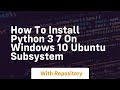 How to install python 3 7 on windows 10 ubuntu subsystem