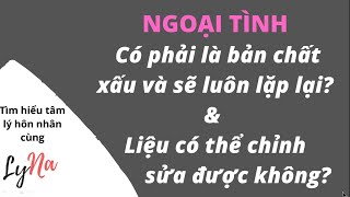 NGOẠI TÌNH: Liệu Có Phải Là Bản Chất Xấu Và Luôn Lập Lại? Liệu Có Chỉnh Sửa Được Không?