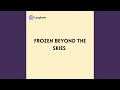 Frozen beyond the Skies