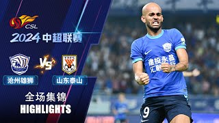 全场集锦 沧州雄狮vs山东泰山 2024中超联赛第22轮 HIGHLIGHTS Cangzhou Mighty Lions vs Shandong Taishan CSL 2024 RD22