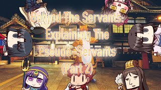 Behind The Servants: Explaining The Pseudo-Servants (Part 2)