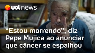 Pepe Mujica anuncia que câncer se espalhou: 'Estou morrendo'