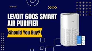 Levoit 600S Smart Air Purifier Review | Unbiased Review Smart Air Purifier | Should You Buy or Avoid