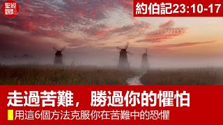 伯23:10-17│走過苦難，勝過你的懼怕：用這6個方法克服你在苦難中的恐懼│黃銀成牧師