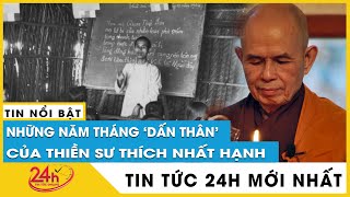 Toàn cảnh Những năm tháng 'dấn thân' của thiền sư Thích Nhất Hạnh. tin tức mới