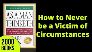 How to Never be a Victim of Circumstances | As a Man Thinketh - James Allen