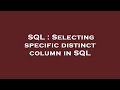 SQL : Selecting specific distinct column in SQL