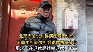 下岗55岁社会退休养老金多少？北京大爷说够花别得病医院不讲价