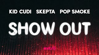 Kid Cudi, Skepta, Pop Smoke - Show Out (Lyrics)