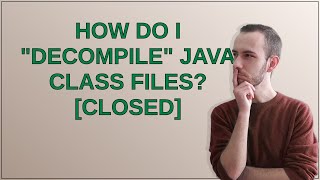 How do I "decompile" Java class files? closed