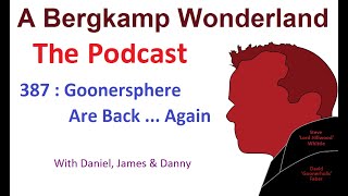 Podcast 387 : Goonersphere Are Back ... Again *An Arsenal Podcast