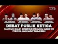 DEBAT PUBLIK KETIGA CALON GUBERNUR & WAKIL GUBERNUR JAWA BARAT