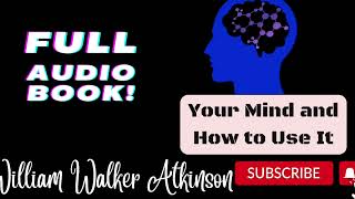 Your Mind How to use it by William Walker Atkinson